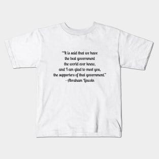 “It is said that we have the best government the world ever knew, and I am glad to meet you, the supporters of that government.” - Abraham Lincoln Kids T-Shirt